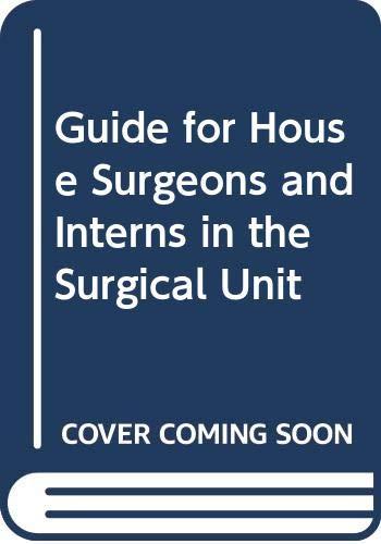 Guide for House Surgeons and Interns in the Surgical Unit