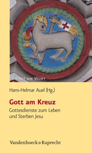 Gott am Kreuz: Gottesdienste zum Leben und Sterben Jesu (Dienst Am Wort)