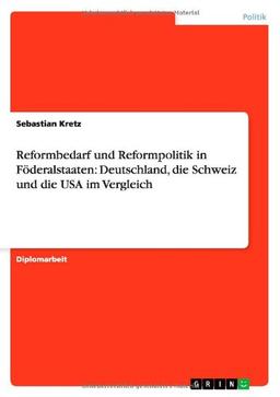 Reformbedarf und Reformpolitik in Föderalstaaten: Deutschland, die Schweiz und die USA im Vergleich