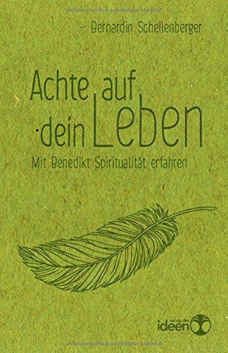 Achte auf dein Leben: Mit Benedikt Spiritualität erfahren