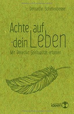 Achte auf dein Leben: Mit Benedikt Spiritualität erfahren