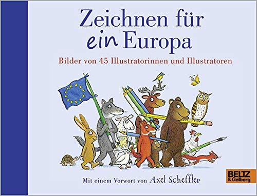 Zeichnen für ein Europa: Bilder von 45 Illustratorinnen und Illustratoren. Mit einem Vorwort von Axel Scheffler