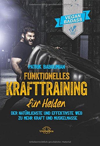 Funktionelles Krafttraining für Helden: Der natürlichste und effektivste Weg zu mehr Kraft und Muskelmasse