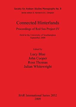 Connected Hinterlands: Proceedings of Red Sea Project IV (BAR International Series: Society for Arabian Studies Monographs 8, Band 2052)