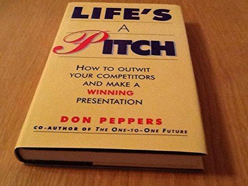 Life's a Pitch: How to Outwit Your Competitors and Make a Winning Presentation