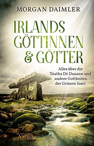 IRLANDS GÖTTINNEN UND GÖTTER: Alles über die Túatha Dé Danann und andere Gottheiten der Grünen Insel