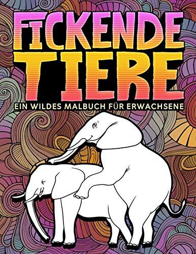 Fickende Tiere: Ein wildes Malbuch für Erwachsene: 31 lustige Seiten zum Ausmalen mit Elefanten, Hunden, Katzen, Affen, Lamas, Giraffen und noch viel mehr zur Entspannung und zum Stressabbau