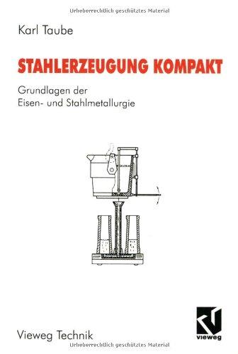 Stahlerzeugung kompakt: Grundlagen der Eisen- und Stahlmetallurgie