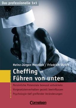 Das professionelle 1 x 1: Cheffing: Führen von unten: Persönliche Potenziale bewusst entwickeln. Vorgesetztenverhalten bewusst beeinflussen. Psychologie tief greifender Veränderungen