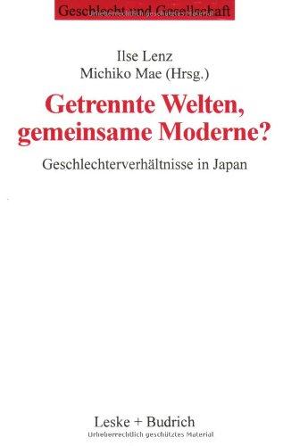 Getrennte Welten, gemeinsame Moderne?: Geschlechterverhältnisse in Japan (Geschlecht und Gesellschaft)