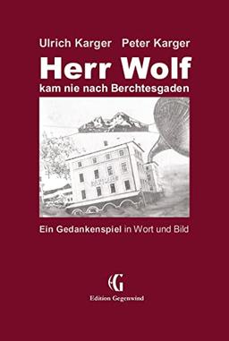 Herr Wolf kam nie nach Berchtesgaden: Ein Gedankenspiel in Wort und Bild (Edition Gegenwind)