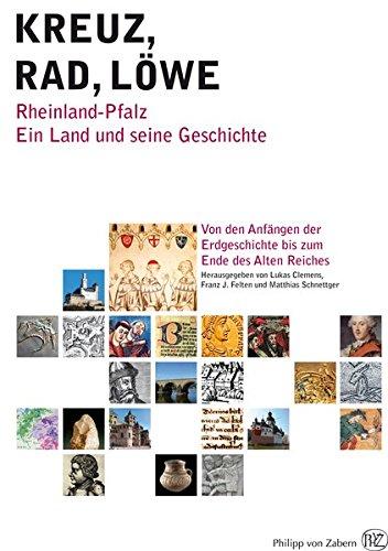 Kreuz - Rad - Löwe. Rheinland-Pfalz. Ein Land und seine Geschichte. Band 1: Von den Anfängen der Erdgeschichte bis zum Ende des Alten Reiches