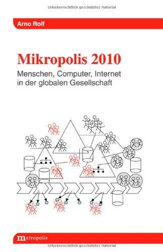 Mikropolis 2010: Menschen, Computer, Internet in der globalen Gesellschaft