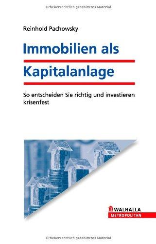 Immobilien als Kapitalanlage: Die Sicherheit für Ihr Geld durch Kauf und Vermietung: So entscheiden Sie richtig und investieren krisenfest