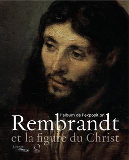 Rembrandt et la figure du Christ : L'album de l'exposition