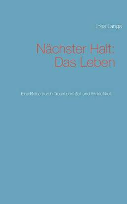 Nächster Halt: Das Leben: Eine Reise durch Traum und Zeit und Wirklichkeit