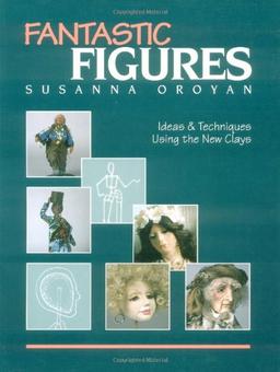 Fantastic Figures: Ideas & Techniques Using the New Clays- Print on Demand Edition: Ideas and Techniques Using the New Clays