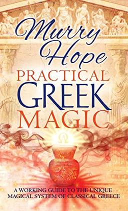 PRACTICAL GREEK MAGIC: A Working Guide to the Unique Magical System of Classical Greece