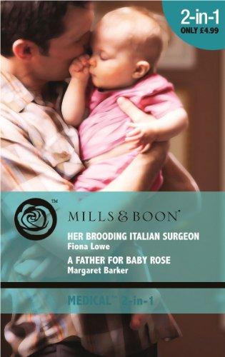 Her Brooding Italian Surgeon / A Father for Baby Rose: Her Brooding Italian Surgeon / a Father for Baby Rose (Mills & Boon Medical)