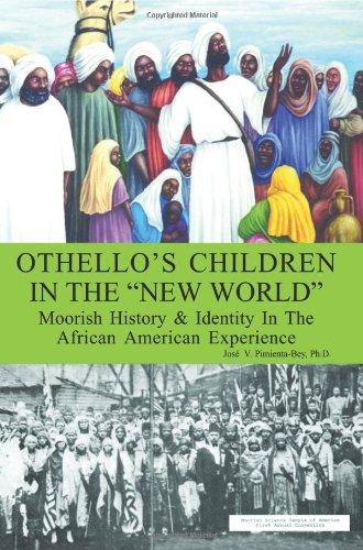 Othello's Children in the "New World": Moorish History & Identity In The African American Experience: Moorish History and Identity in the African American Experience