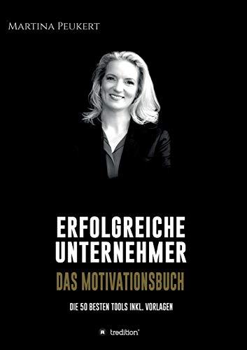 Erfolgreiche Unternehmer - Das Motivationsbuch: Die besten 50 Tools inkl. Vorlagen