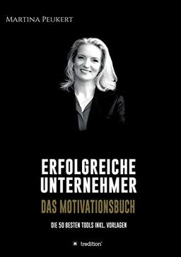 Erfolgreiche Unternehmer - Das Motivationsbuch: Die besten 50 Tools inkl. Vorlagen