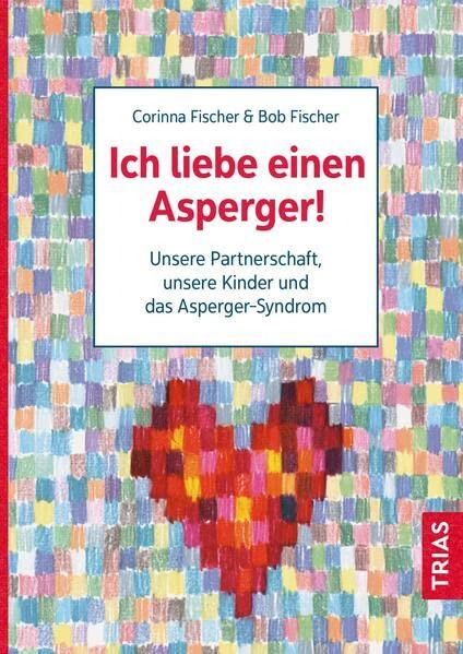 Ich liebe einen Asperger!: Unsere Partnerschaft, unsere Kinder und das Asperger-Syndrom