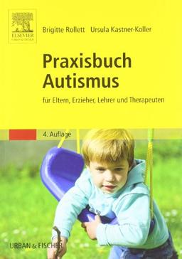 Praxisbuch Autismus: für Eltern, Erzieher, Lehrer und Therapeuten