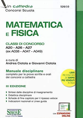 Matematica e fisica. Classi di concorso A20-A26-A27 (ex A038-A047-A049). Manuale disciplinare completo per le prove scritte e orali dei concorsi a cattedra. Con espansione online (In cattedra)