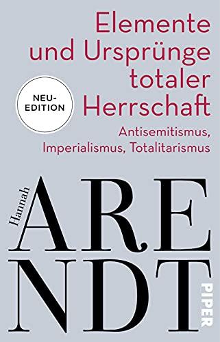 Elemente und Ursprünge totaler Herrschaft: Antisemitismus, Imperialismus, Totalitarismus | Neuedition des politischen Klassikers