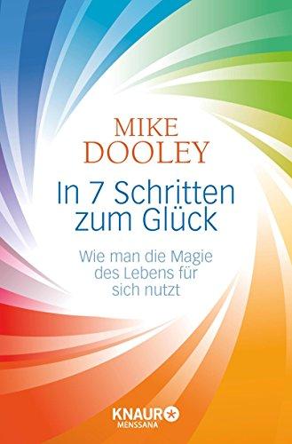 In 7 Schritten zum Glück: Wie man die Magie des Lebens für sich nutzt