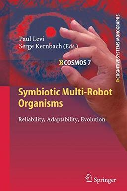 Symbiotic Multi-Robot Organisms: Reliability, Adaptability, Evolution (Cognitive Systems Monographs, Band 7)