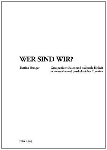 Wer sind wir?: Gruppenidentitäten und nationale Einheit im kolonialen und postkolonialen Tunesien