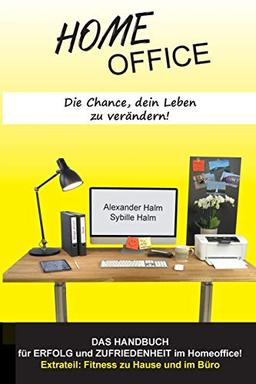 HOMEOFFICE - Die Chance, dein Leben zu verändern!: DAS HANDBUCH für Erfolg und Zufriedenheit im Homeoffice!