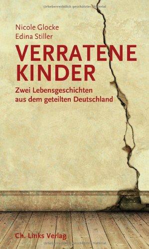 Verratene Kinder: Zwei Lebensgeschichten aus dem geteilten Deutschland