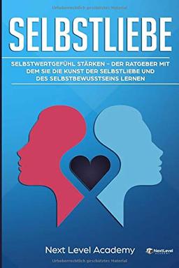 Selbstliebe: Selbstwertgefühl stärken - Der Ratgeber mit dem sie die Kunst der Selbstliebe und des Selbstbewusstseins lernen