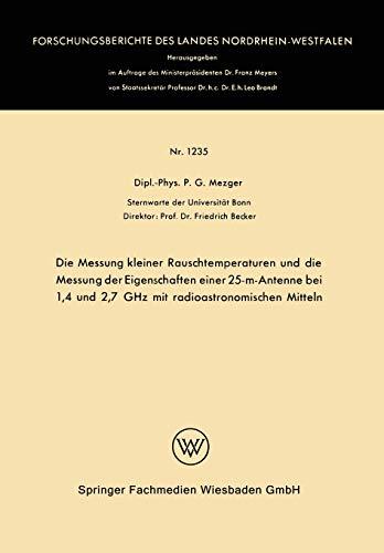 Die Messung kleiner Rauschtemperaturen und die Messung der Eigenschaften einer 25-m-Antenne bei 1,4 und 2,7 GHz mit radioastronomischen Mitteln ... Landes Nordrhein-Westfalen, 1235, Band 1235)