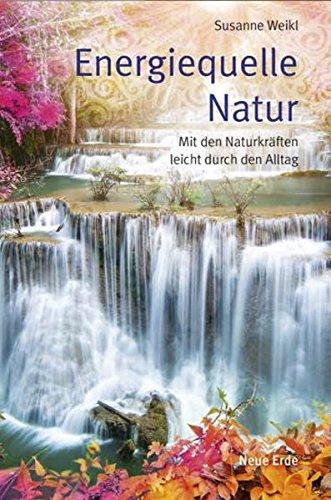 Energiequelle Natur: Mit den Naturkräften leicht durch den Alltag