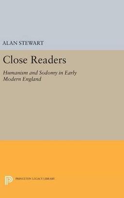 Close Readers: Humanism and Sodomy in Early Modern England (Princeton Legacy Library)