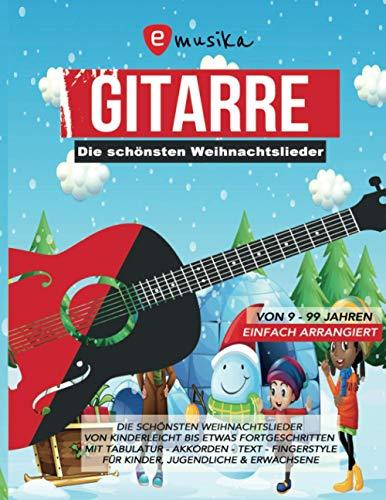 Gitarre - Die schönsten Weihnachtslieder von 9-99 Jahren - Einfach arrangiert: Von Kinderleicht bis etwas Fortgeschritten - Mit Tabulatur, Akkorden, Text, Fingerstyle