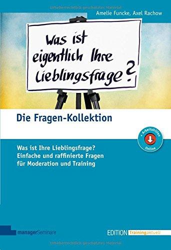 Die Fragen-Kollektion: Was ist Ihre Lieblingsfrage? Einfache und raffinierte Fragen für Moderation und Training (Edition Training aktuell)