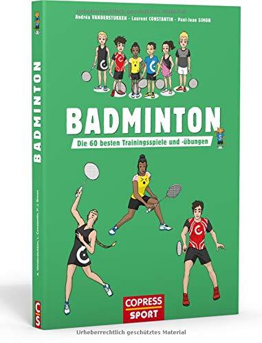 Badminton: Badminton. Die 60 besten Trainingsspiele und -übungen. Für Kinder & Erwachsene. Badminton-Training für Sportunterricht, Wettkampf und ... und Taktik trainieren, Leistung steigern.