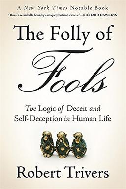 The Folly of Fools: The Logic of Deceit and Self-Deception in Human Life