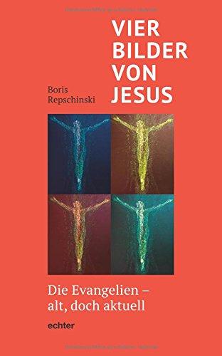 Vier Bilder von Jesus: Die Evangelien - alt, doch aktuell