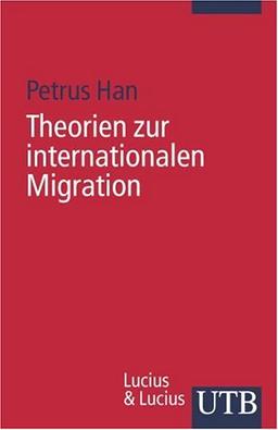 Theorien zur internationalen Migration: Ausgewählte interdisziplinäre Migrationstheorien und deren zentralen Aussagen (Uni-Taschenbücher S)