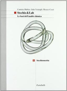 Stechio&Lab. Le basi dell'analisi chimica. Per le Scuole superiori. Stechiometria (Vol. 1)