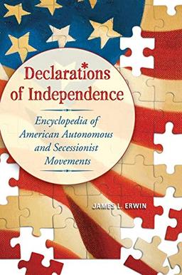 Declarations of Independence: Encyclopedia of American Autonomous and Secessionist Movements