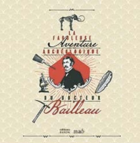 La fabuleuse aventure archéologique du docteur Bailleau