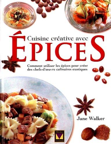 CUISINE CREATIVE AVEC EPICES. Comment utiliser les épices pour créer des chefs-d'oeuvre culinaires éxotiques (Articles Sans C)