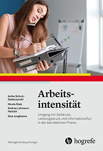 Arbeitsintensität: Umgang mit Zeitdruck, Leistungsdruck und Informationsflut in der betrieblichen Praxis (Managementpsychologie)